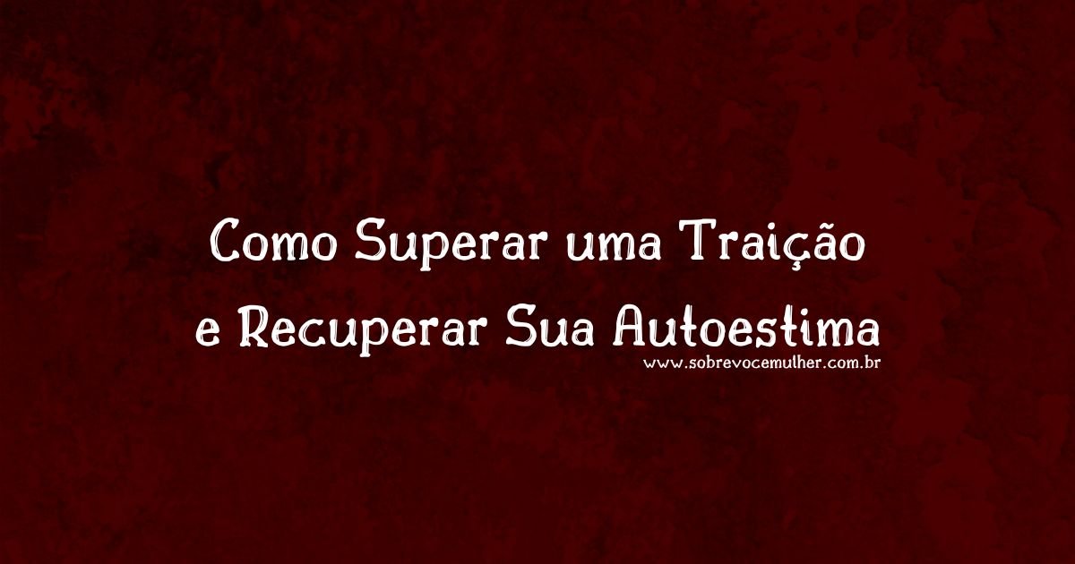 Imagem sobre como superar uma traição e recuperar a autoestima, simbolizando renovação emocional e autovalorização.