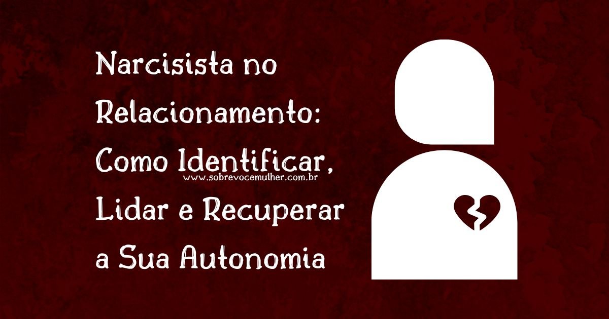Narcisista no relacionamento – como identificar, lidar e recuperar a autoestima