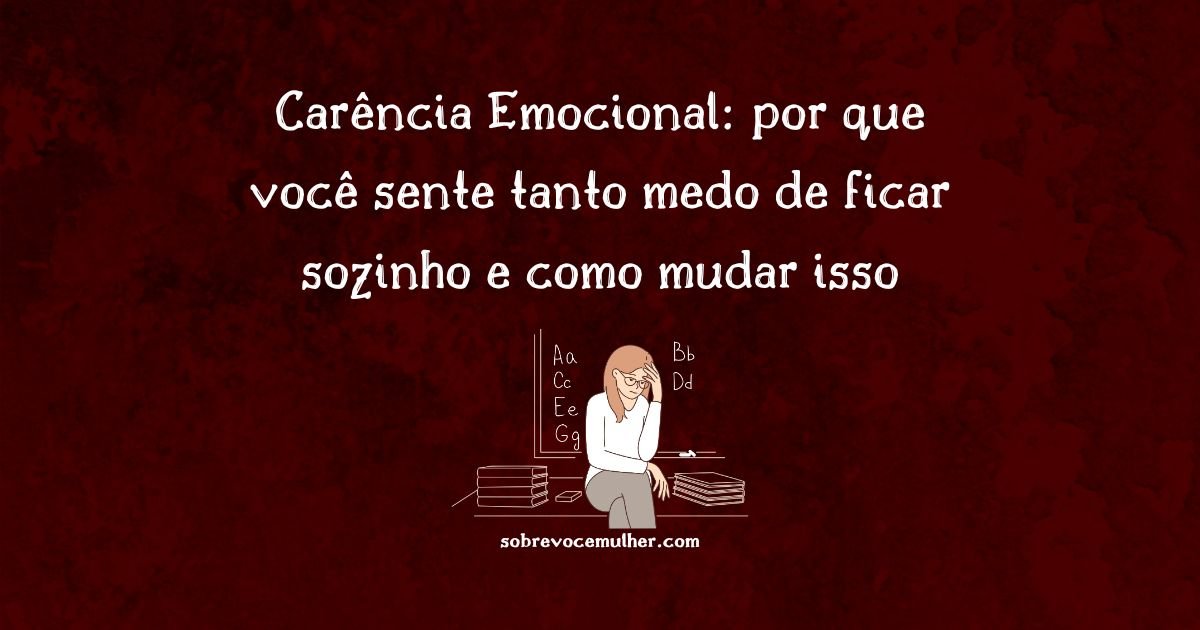 Carência emocional: medo da solidão e dependência afetiva.