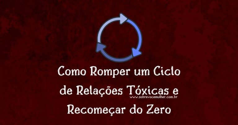 Como romper um ciclo de relações tóxicas e reconstruir a autoestima
