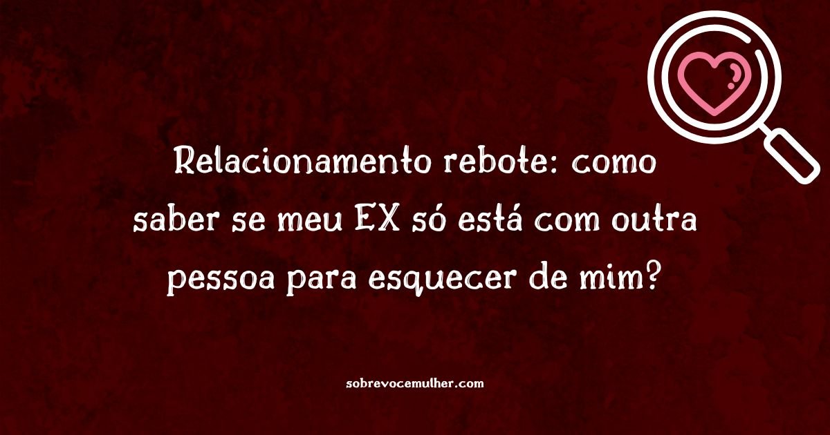 Imagem ilustrativa sobre relacionamento rebote e sinais de que seu ex pode estar usando outra pessoa para esquecer você.