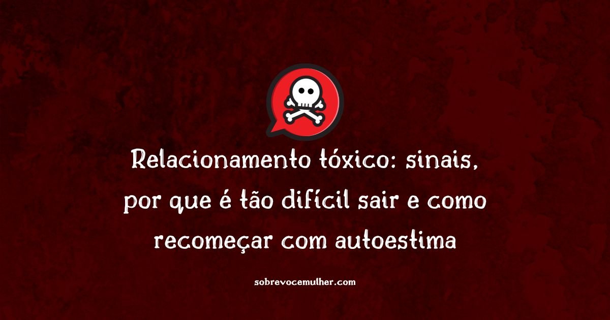 Relacionamento tóxico: sinais, consequências e como sair de um ciclo destrutivo.